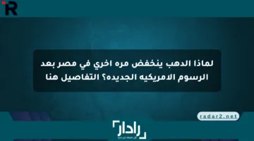 لماذا الدهب ينخفض مرة أخرى في مصر بعد الرسوم الأمريكية الجديدة؟ التفاصيل هنا